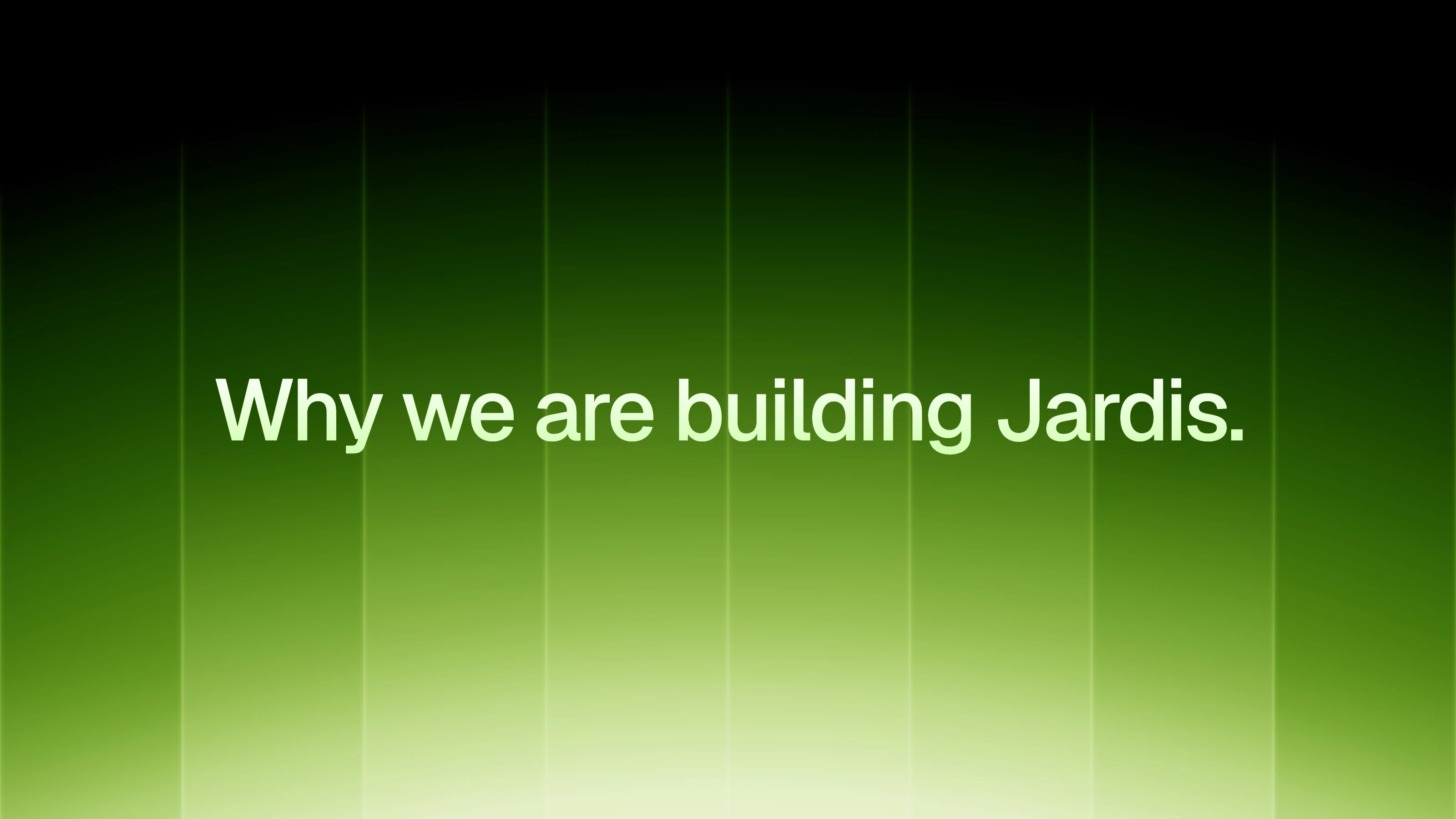 Why we are building Jardis. Light type on a dark background with a green light gradient descending toward the bottom.